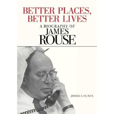 Better Places, Better Lives: A Biography Of James Rouse