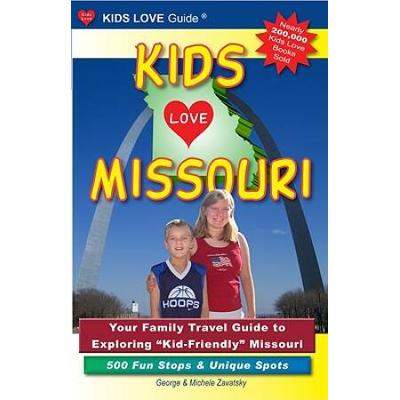 Kids Love Missouri: Your Family Travel Guide To Exploring Kid-Friendly Missouri: 500 Fun Stops & Unique Spots