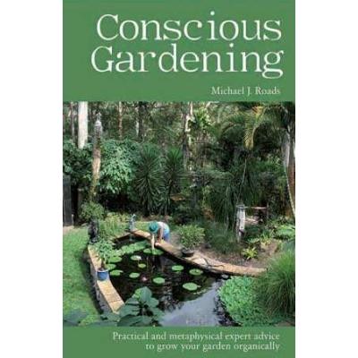 Conscious Gardening: Practical And Metaphysical Expert Advice To Grow Your Garden Organically