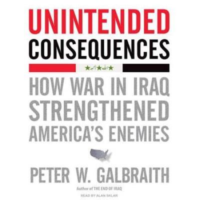 Unintended Consequences: How War In Iraq Strengthened America's Enemies