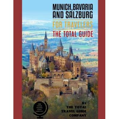 Munich Bavaria And Salzburg For Travelers The Total Guide The Comprehensive Traveling Guide For All Your Traveling Needs By The Total Travel Guide Company
