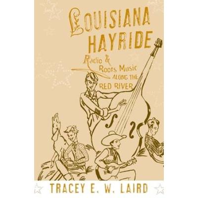 Louisiana Hayride: Radio And Roots Music Along The Red River