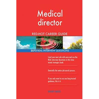 Medical Director Red-Hot Career Guide; 2573 Real Interview Questions