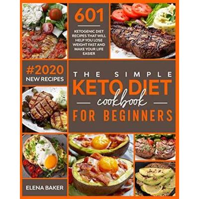 The Simple Keto Diet Cookbook For Beginners: 601 Ketogenic Diet Recipes That Will Help You Lose Weight Fast And Make Your Life Easier (#2020 New Recip