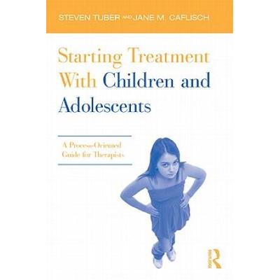 Starting Treatment With Children And Adolescents: A Process-Oriented Guide For Therapists