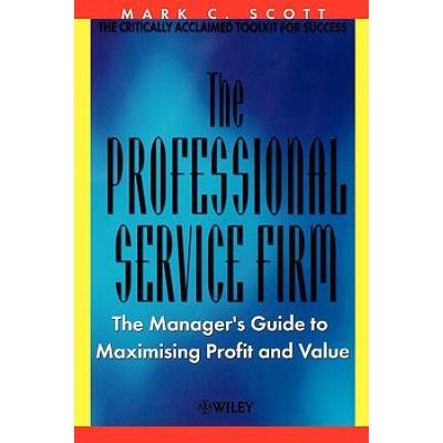 The Professional Service Firm: The Manager's Guide To Maximising Profit And Value