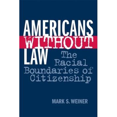 Americans Without Law: The Racial Boundaries of Citizenship