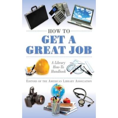 How To Get A Great Job: A Library How-To Handbook