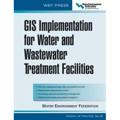 GIS Implementation for Water and Wastewater Treatment Facilities: WEF Manual of Practice No. 26