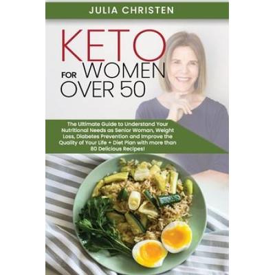Keto For Women Over The Ultimate Guide To Understand Your Nutritional Needs As A Senior Woman Weight Loss Diabetes Prevention And Improve The Quality Of Your Life With More Than Recipes