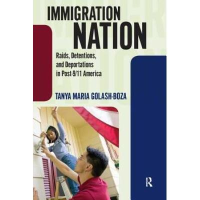 Immigration Nation: Raids, Detentions, And Deportations In Post-9/11 America