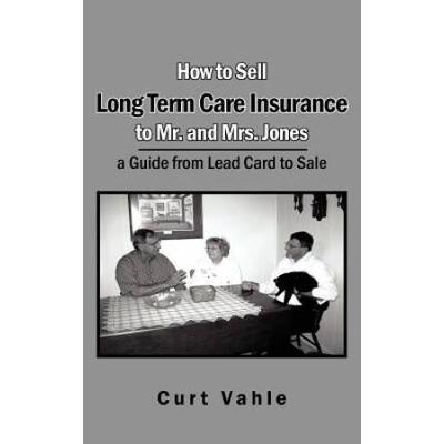 How To Sell Long Term Care Insurance To Mr. And Mrs. Jones: A Guide From Lead Card To Sale