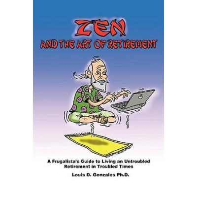 Zen And The Art Of Retirement: A Frugalista's Guide To Living An Untroubled Retirement In Troubled Times