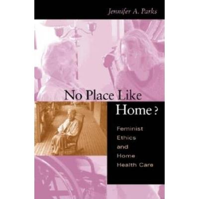 No Place Like Home?: Feminist Ethics And Home Health Care