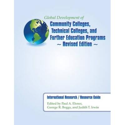 Global Development of Community Colleges Technical Colleges and Further Education Programs Revised Edition International Research Resource Guide