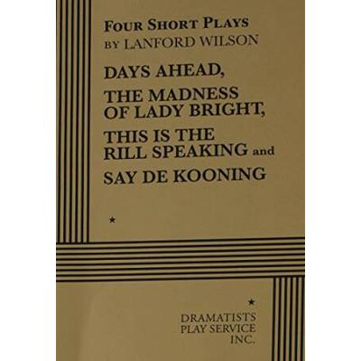 Four Short Plays Days Ahead The Madness of Lady Bright This is the Rill Speaking and Say De Kooning