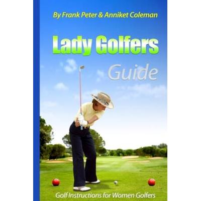 Lady Golfers Guide Golf Instructions for Women Golfers Golf Book for Female Golfers to Learn to Play Golf with our Golf Tips Golf Lessons