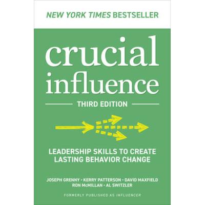 Crucial Influence, Third Edition: Leadership Skills To Create Lasting Behavior Change