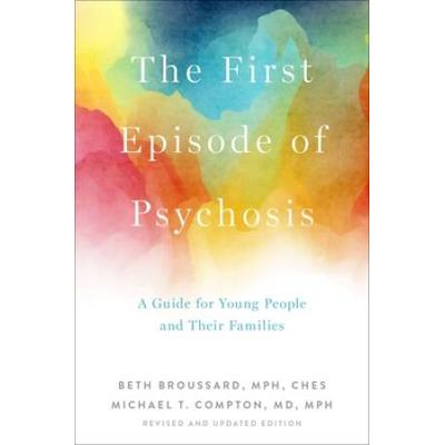 The First Episode Of Psychosis: A Guide For Young People And Their Families, Revised And Updated Edition
