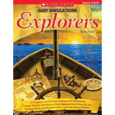 Easy Simulations: Explorers: A Complete Tool Kit With Background Information, Primary Sources, And More That Help Students Build Reading And Writing Skills-And Deepen Their Understanding Of History