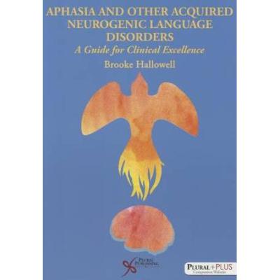 Aphasia And Related Acquired Neurogenic Language Disorders: The Science And Art Of Excellent Clinical Practice