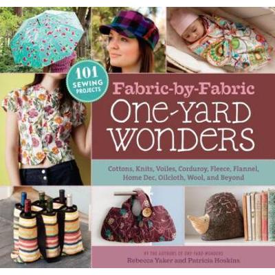 Fabric-By-Fabric One-Yard Wonders: 101 Sewing Projects Using Cottons, Knits, Voiles, Corduroy, Fleece, Flannel, Home Dec, Oilcloth, Wool, And Beyond [