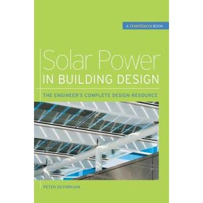 Solar Power In Building Design (Greensource): The Engineer's Complete Project Resource