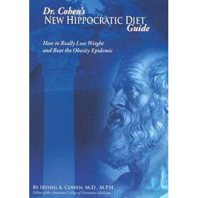 Dr. Cohen's New Hippocratic Diet Guide: How To Really Lose Weight And Beat The Obesity Epidemic