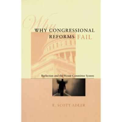 Why Congressional Reforms Fail: Reelection And The House Committee System