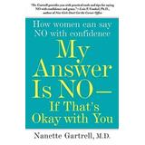 My Answer Is No--If That's Okay With You: How Women Can Say No With Confidence