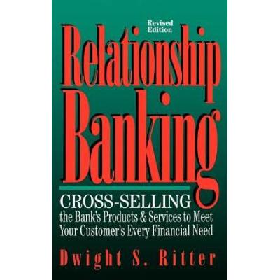 Relationship Banking: Cross-Selling The Bank's Products & Services To Meet Your Customer's Every Financial Need