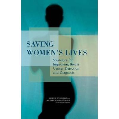 Saving Women's Lives: Strategies For Improving Breast Cancer Detection And Diagnosis: A Breast Cancer Research Foundation And Institute Of M