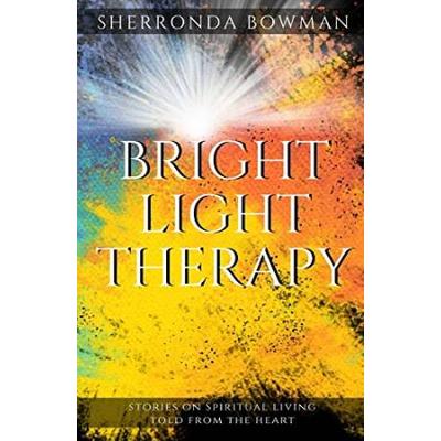 Bright Light Therapy: Stories On Spiritual Living Told From The Heart