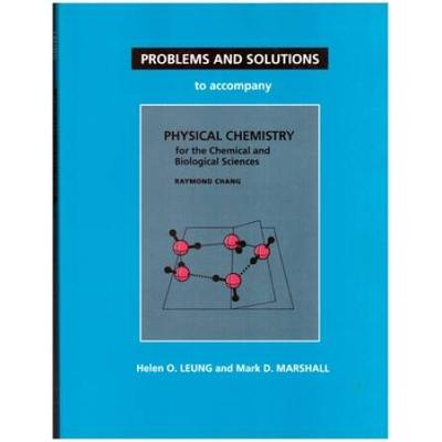 Problems And Solutions To Accompany Chang's Physical Chemistry For The Chemical And Biological Sciences