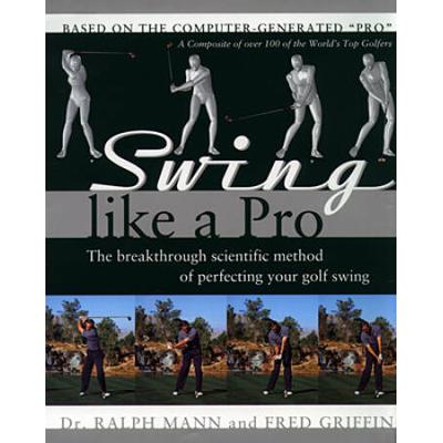 Swing Like A Pro: The Breakthrough Scientific Method Of Perfecting Your Golf Swing