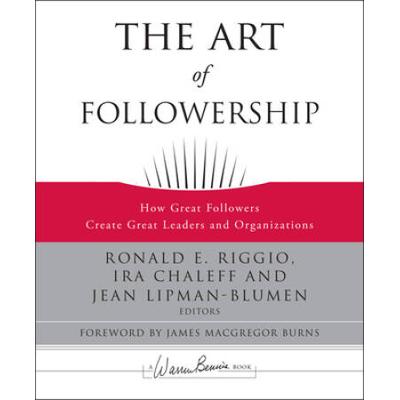 The Art Of Followership: How Great Followers Create Great Leaders And Organizations