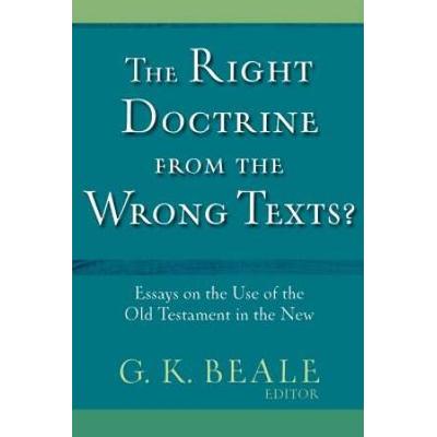 The Right Doctrine From The Wrong Texts?: Essays On The Use Of The Old Testament In The New