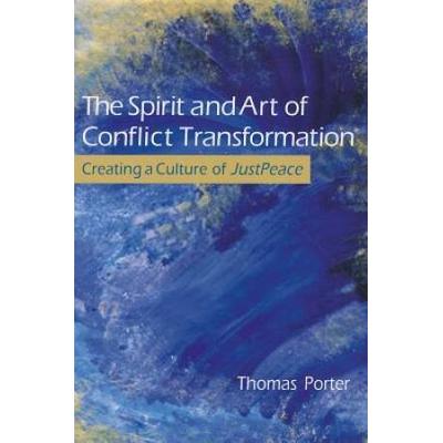 The Spirit And Art Of Conflict Transformation