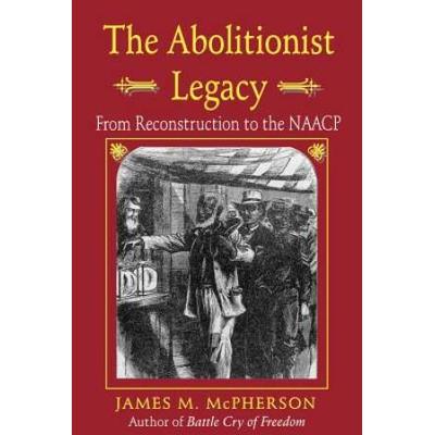 The Abolitionist Legacy: From Reconstruction To The Naacp