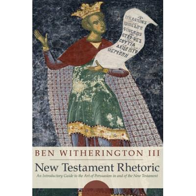New Testament Rhetoric: An Introductory Guide To The Art Of Persuasion In And Of The New Testament