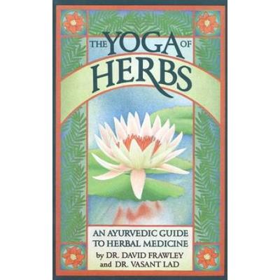 The Yoga Of Herbs: An Ayurvedic Guide To Herbal Medicine
