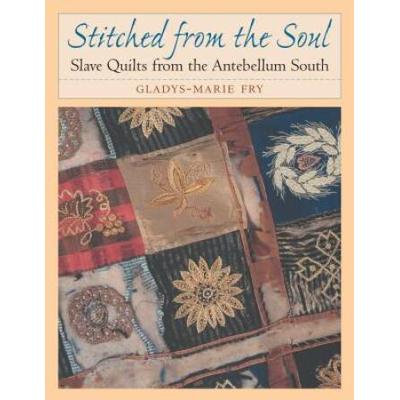 Stitched From The Soul: Slave Quilts From The Antebellum South