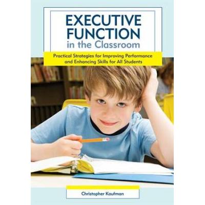 Executive Function In The Classroom: Practical Strategies For Improving Performance And Enhancing Skills For All Students