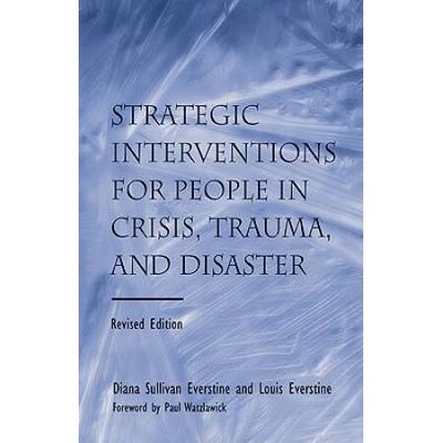 Strategic Interventions For People In Crisis, Trauma, And Disaster: Revised Edition