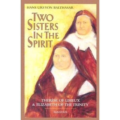 Two Sisters In The Spirit: Therese Of Lisieux And Elizabeth Of The Trinity