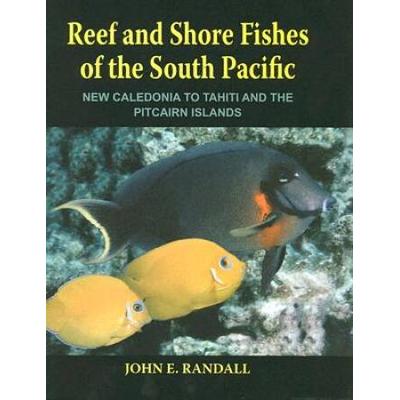 Reef And Shore Fishes Of The South Pacific: New Caledonia To Tahiti And The Pitcairn Islands