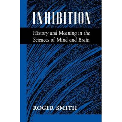 Inhibition: History & Meaning In The Sciences Of Mind & Brain