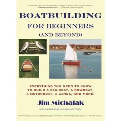 Boatbuilding For Beginners (And Beyond): Everything You Need To Know To Build A Sailboat, A Rowboat, A Motorboat, A Canoe, And More [With Plans]