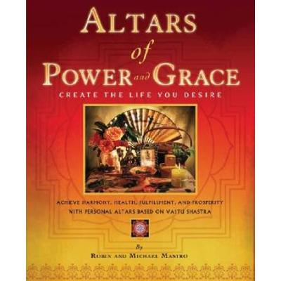 Altars Of Power And Grace: Create The Life Yo