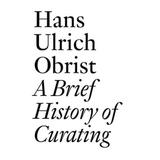 A Brief History Of Curating: By Hans Ulrich Obrist